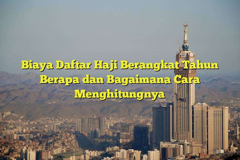 Biaya Daftar Haji Berangkat Tahun Berapa Dan Bagaimana Cara