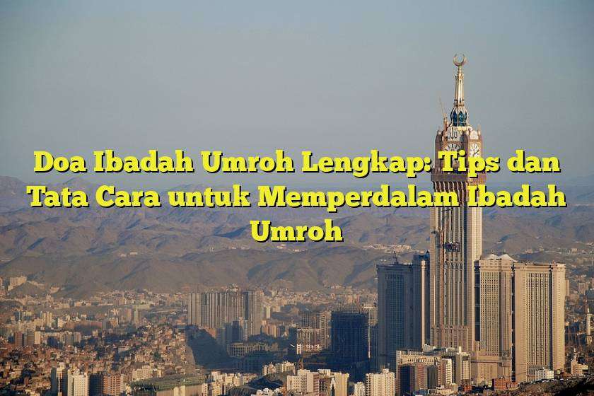 Doa Ibadah Umroh Lengkap Tips Dan Tata Cara Untuk Memperdalam Ibadah