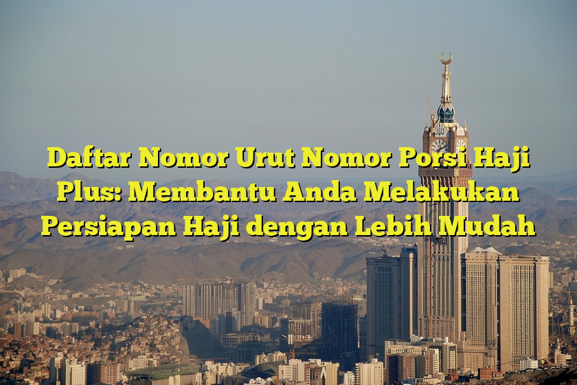 Daftar Nomor Urut Nomor Porsi Haji Plus Membantu Anda Melakukan