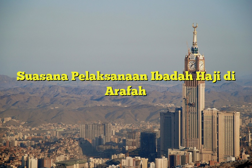 Suasana Pelaksanaan Ibadah Haji Di Arafah Jejak Haji