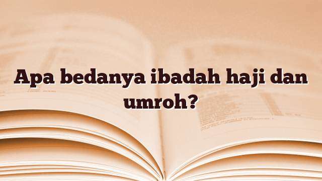 Perbedaan Ibadah Haji Dan Umroh Yang Perlu Kamu Ketahui - Jejak Haji