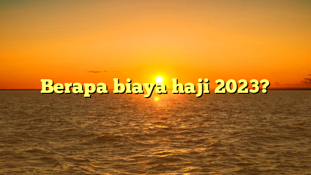 Berapa Biaya Haji 2023?  Jejak Haji