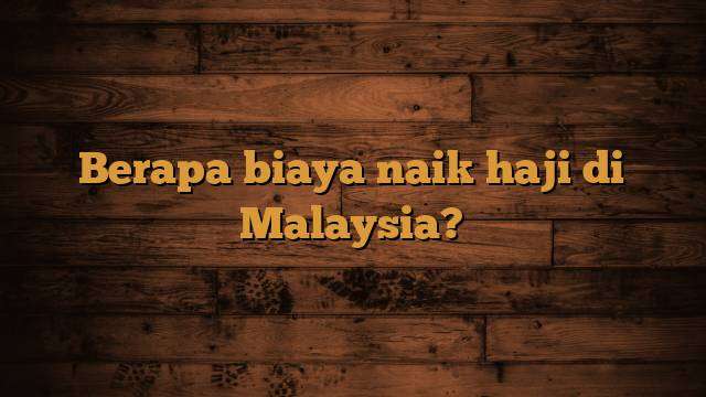 Berapa biaya naik haji di Malaysia?