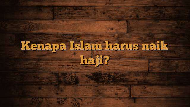 Kenapa Islam harus naik haji?