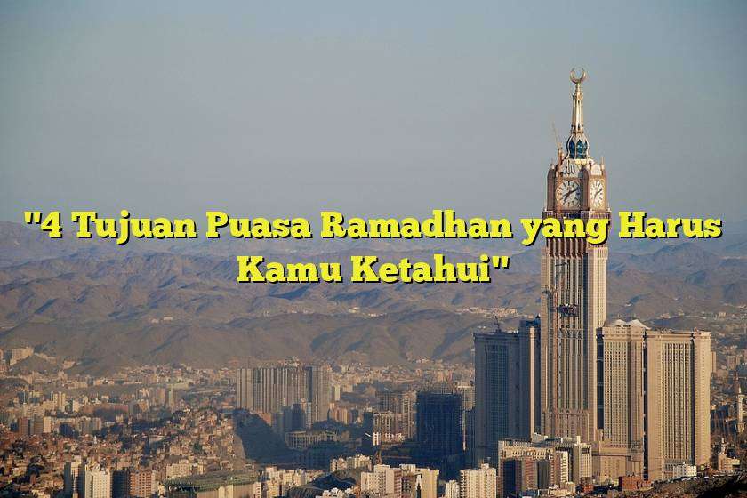 "4 Tujuan Puasa Ramadhan yang Harus Kamu Ketahui"