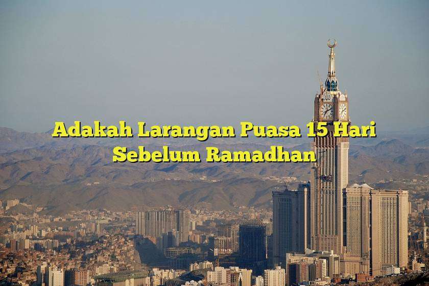 Adakah Larangan Puasa 15 Hari Sebelum Ramadhan