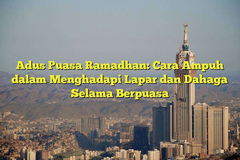 Adus Puasa Ramadhan: Cara Ampuh dalam Menghadapi Lapar dan Dahaga Selama Berpuasa