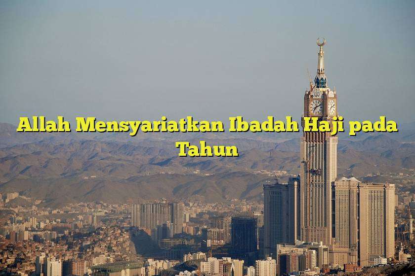 Allah Mensyariatkan Ibadah Haji pada Tahun