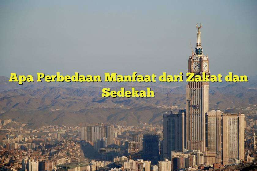 Apa Perbedaan Manfaat dari Zakat dan Sedekah