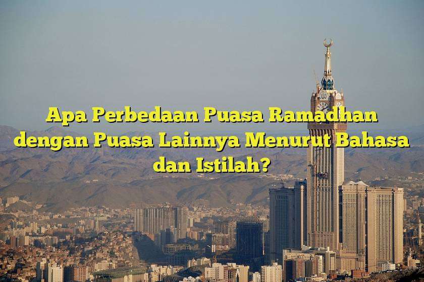 Apa Perbedaan Puasa Ramadhan dengan Puasa Lainnya Menurut Bahasa dan Istilah?