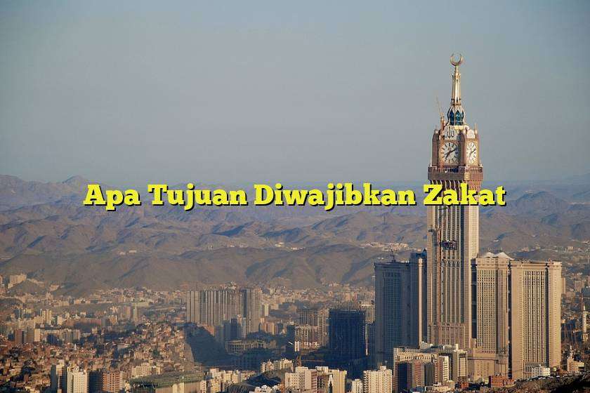 Apa Tujuan Diwajibkan Zakat