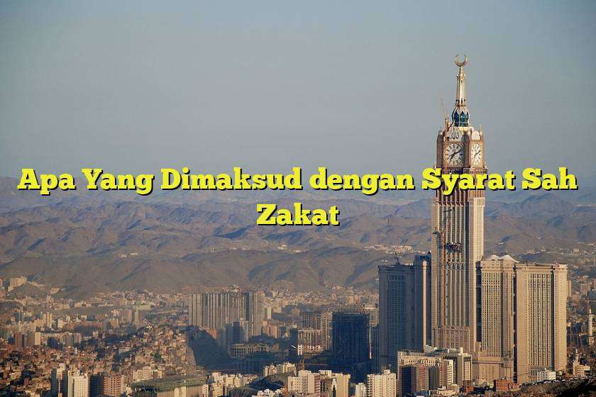 Apa Yang Dimaksud dengan Syarat Sah Zakat