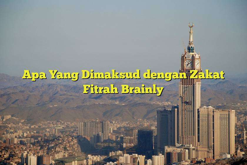 Apa Yang Dimaksud dengan Zakat Fitrah Brainly