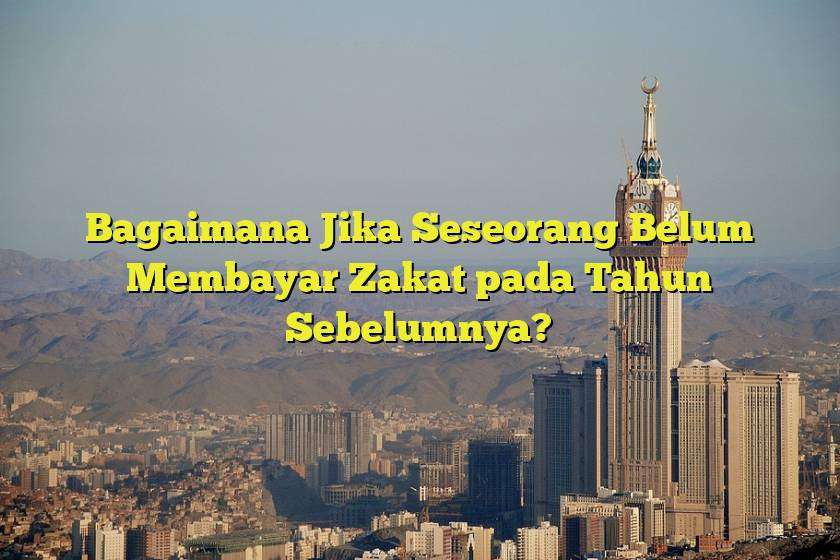 Bagaimana Jika Seseorang Belum Membayar Zakat pada Tahun Sebelumnya?