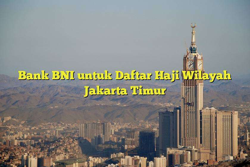 Bank BNI untuk Daftar Haji Wilayah Jakarta Timur