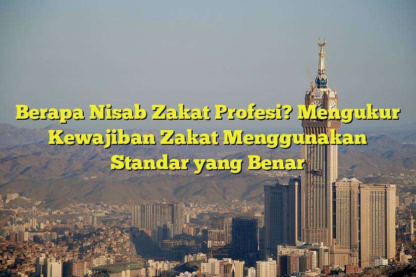 Berapa Nisab Zakat Profesi? Mengukur Kewajiban Zakat Menggunakan Standar yang Benar