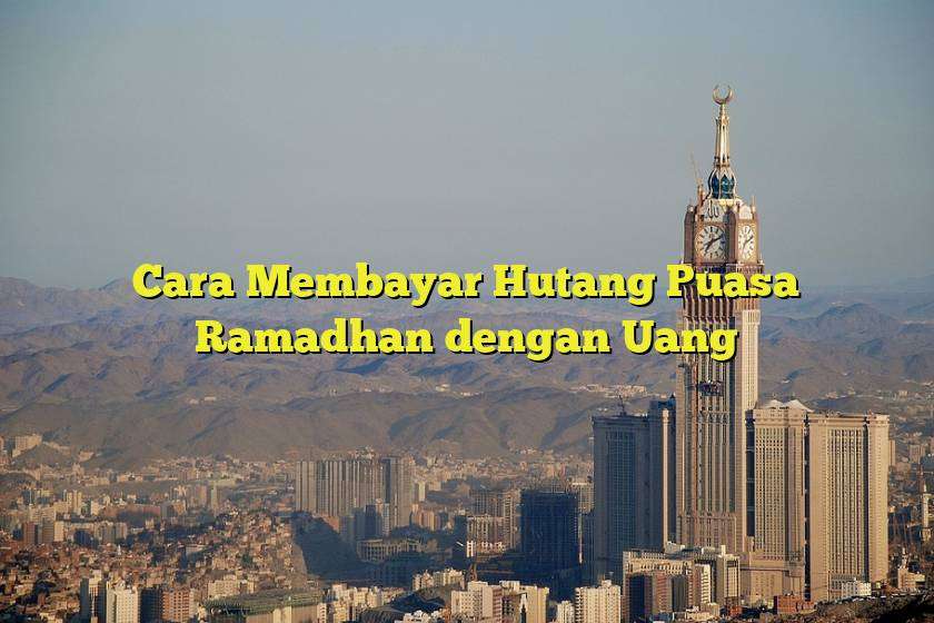 Cara Membayar Hutang Puasa Ramadhan dengan Uang