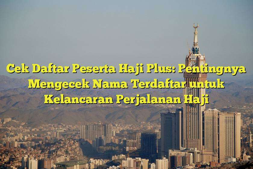 Cek Daftar Peserta Haji Plus: Pentingnya Mengecek Nama Terdaftar untuk Kelancaran Perjalanan Haji