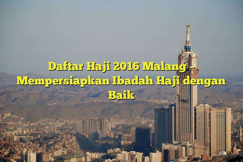 Daftar Haji 2016 Malang – Mempersiapkan Ibadah Haji dengan Baik