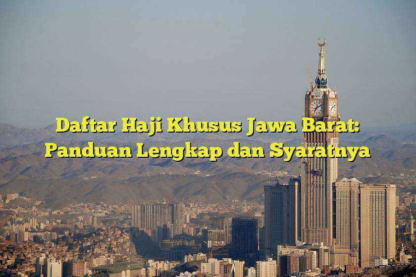Daftar Haji Khusus Jawa Barat: Panduan Lengkap dan Syaratnya