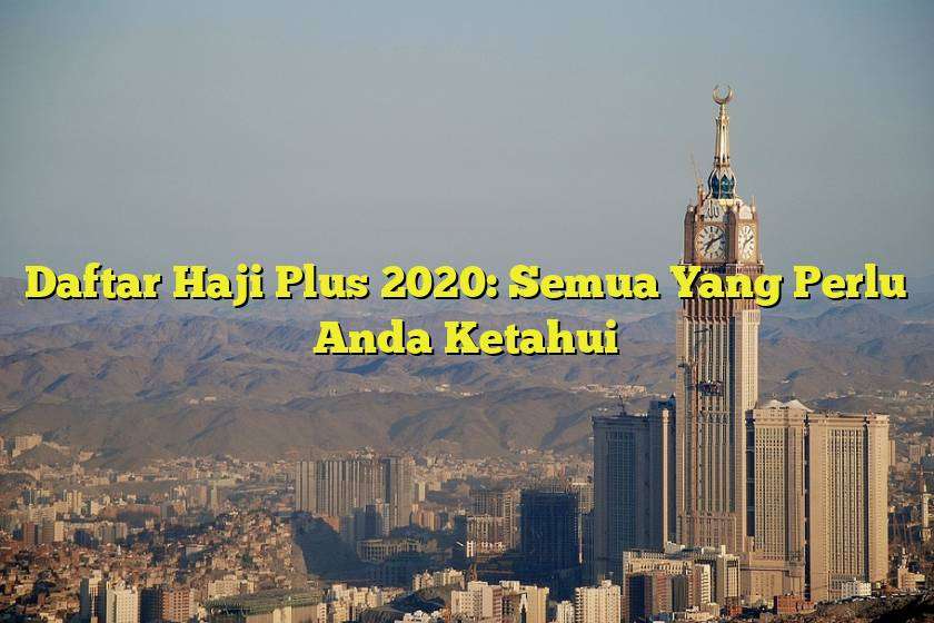 Daftar Haji Plus 2020: Semua Yang Perlu Anda Ketahui