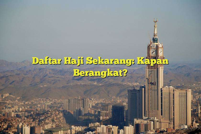 Daftar Haji Sekarang: Kapan Berangkat?