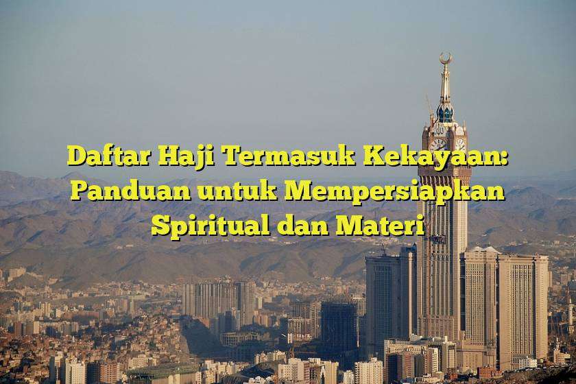 Daftar Haji Termasuk Kekayaan: Panduan untuk Mempersiapkan Spiritual dan Materi