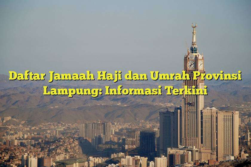 Daftar Jamaah Haji dan Umrah Provinsi Lampung: Informasi Terkini