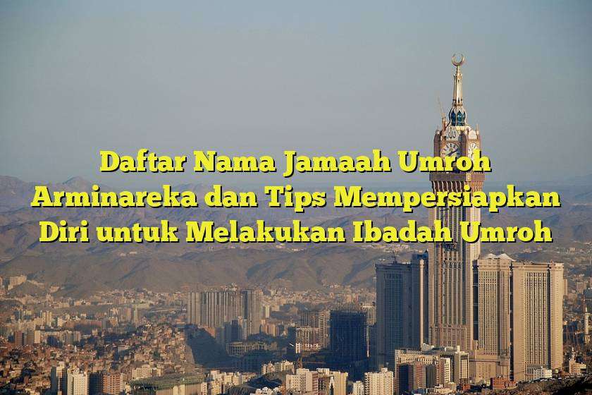 Daftar Nama Jamaah Umroh Arminareka dan Tips Mempersiapkan Diri untuk Melakukan Ibadah Umroh