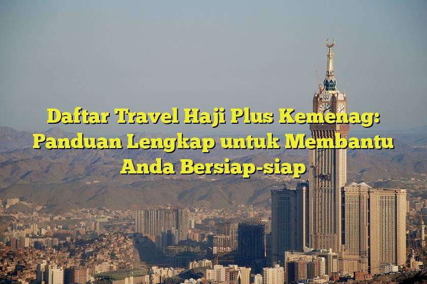Daftar Travel Haji Plus Kemenag: Panduan Lengkap untuk Membantu Anda Bersiap-siap