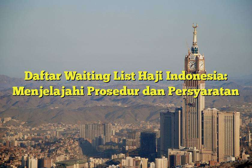 Daftar Waiting List Haji Indonesia: Menjelajahi Prosedur dan Persyaratan