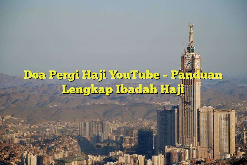 Doa Pergi Haji YouTube – Panduan Lengkap Ibadah Haji