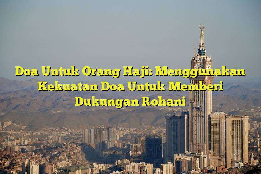 Doa Untuk Orang Haji: Menggunakan Kekuatan Doa Untuk Memberi Dukungan Rohani