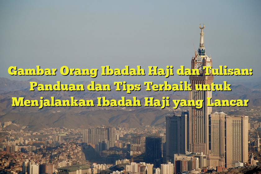 10 Tips Menjalankan Ibadah Haji untuk Pemula