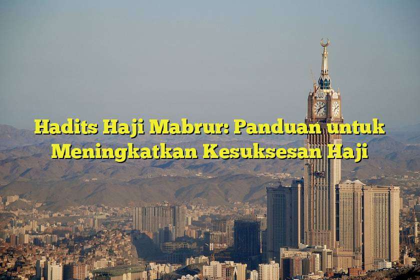 Hadits Haji Mabrur: Panduan untuk Meningkatkan Kesuksesan Haji