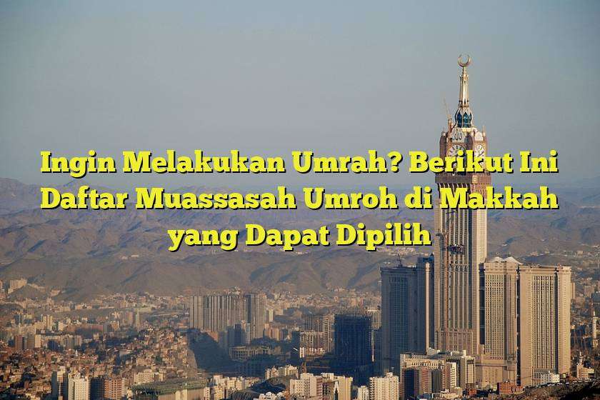 Ingin Melakukan Umrah? Berikut Ini Daftar Muassasah Umroh di Makkah yang Dapat Dipilih