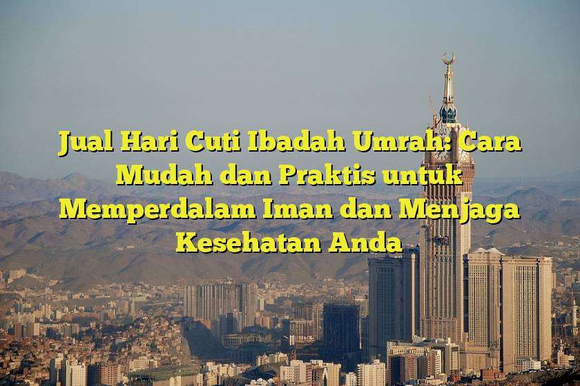 Jual Hari Cuti Ibadah Umrah: Cara Mudah dan Praktis untuk Memperdalam Iman dan Menjaga Kesehatan Anda