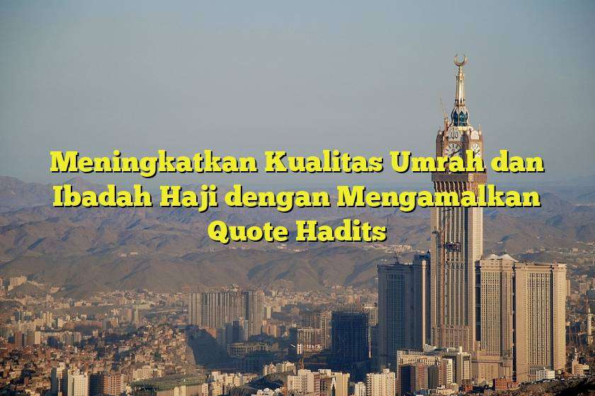 Meningkatkan Kualitas Umrah dan Ibadah Haji dengan Mengamalkan Quote Hadits