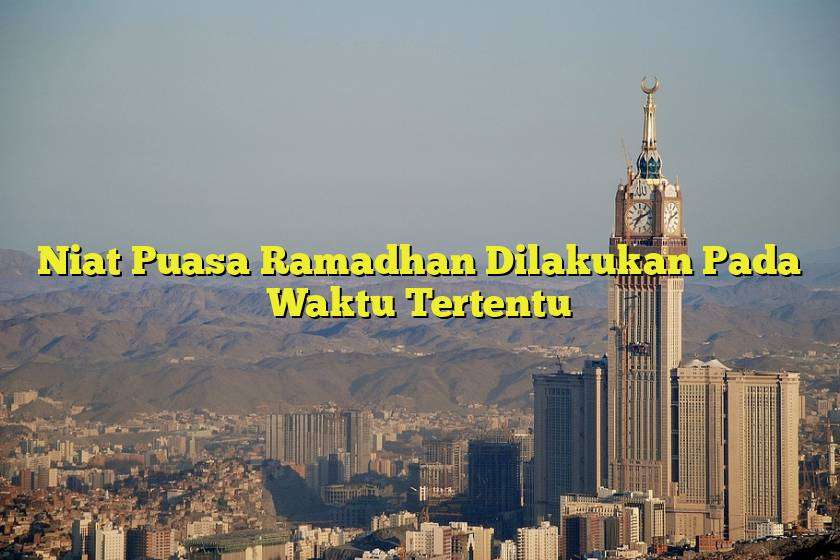 Niat Puasa Ramadhan Dilakukan Pada Waktu Tertentu