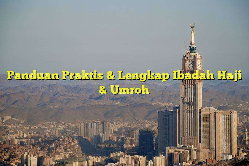 Panduan Praktis & Lengkap Ibadah Haji & Umroh