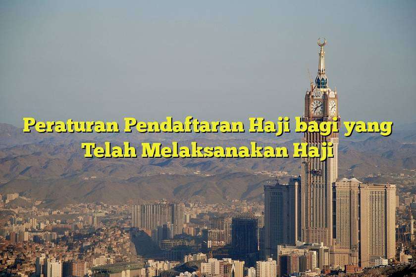 Peraturan Pendaftaran Haji bagi yang Telah Melaksanakan Haji
