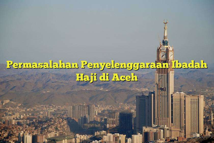 Permasalahan Penyelenggaraan Ibadah Haji di Aceh