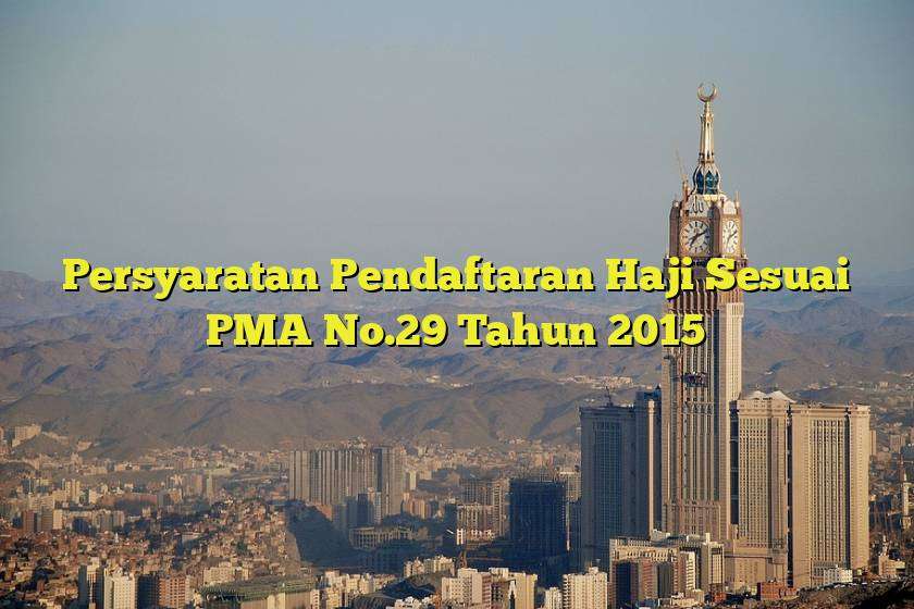 Persyaratan Pendaftaran Haji Sesuai PMA No.29 Tahun 2015