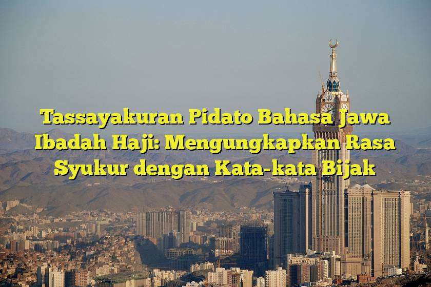 Tassayakuran Pidato Bahasa Jawa Ibadah Haji: Mengungkapkan Rasa Syukur dengan Kata-kata Bijak