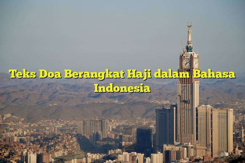 Teks Doa Berangkat Haji dalam Bahasa Indonesia