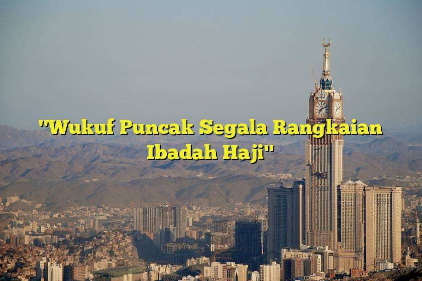 "Wukuf Puncak Segala Rangkaian Ibadah Haji"