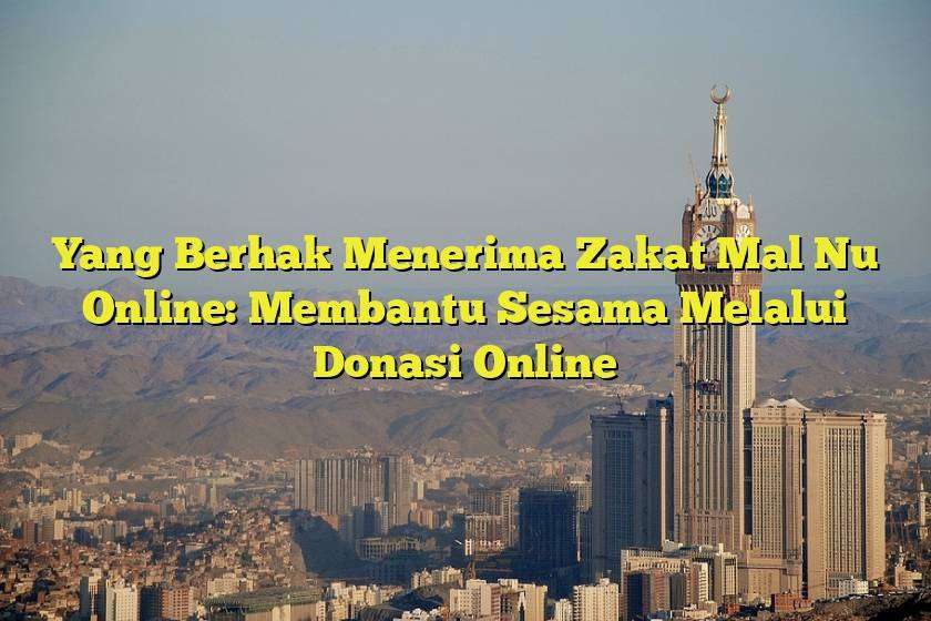 Yang Berhak Menerima Zakat Mal Nu Online: Membantu Sesama Melalui Donasi Online