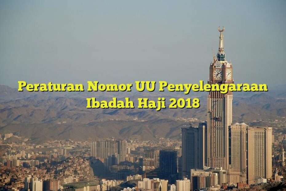 Peraturan Nomor UU Penyelengaraan Ibadah Haji 2018