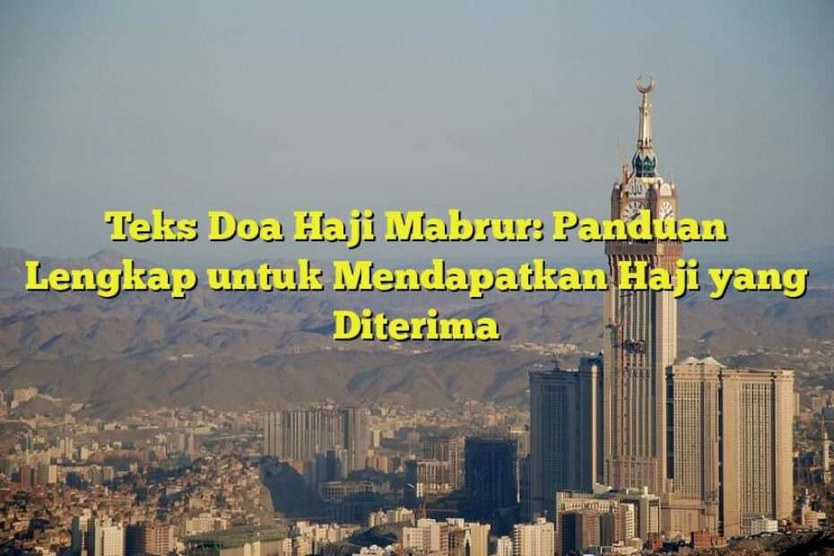 Teks Doa Haji Mabrur: Panduan Lengkap untuk Mendapatkan Haji yang Diterima