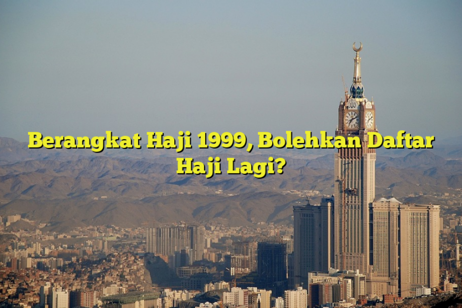 Berangkat Haji 1999, Bolehkan Daftar Haji Lagi?